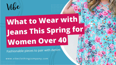 What to Wear with Jeans This Spring for Women Over 40 | Vibe Clothing